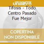 Tifosis - Todo Centro Pasado Fue Mejor cd