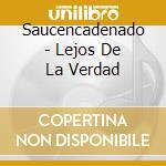 Saucencadenado - Lejos De La Verdad cd