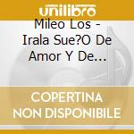 Mileo Los - Irala Sue?O De Amor Y De Conqu cd