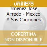 Jimenez Jose Alfredo - Mexico Y Sus Canciones cd musicale di Jimenez Jose Alfredo