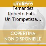 Fernandez Roberto Fats - Un Trompetista De Bs As cd musicale di Fernandez Roberto Fats