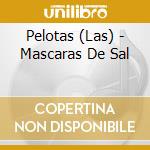 Pelotas (Las) - Mascaras De Sal cd musicale