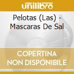 Pelotas (Las) - Mascaras De Sal cd