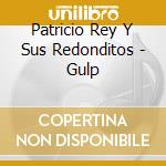 Patricio Rey Y Sus Redonditos - Gulp cd musicale di Patricio Rey Y Sus Redonditos