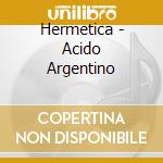 Hermetica - Acido Argentino cd musicale di Hermetica