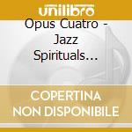 Opus Cuatro - Jazz Spirituals Musical cd musicale di Opus Cuatro