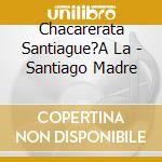 Chacarerata Santiague?A La - Santiago Madre cd