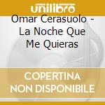 Omar Cerasuolo - La Noche Que Me Quieras cd musicale di Cerasuolo Omar
