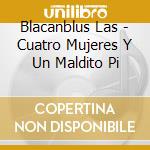 Blacanblus Las - Cuatro Mujeres Y Un Maldito Pi cd musicale di Blacanblus Las