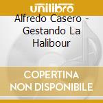 Alfredo Casero - Gestando La Halibour