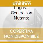 Logos - Generacion Mutante cd musicale di Logos