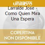 Larralde Jose - Como Quien Mira Una Espera cd