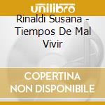 Rinaldi Susana - Tiempos De Mal Vivir cd musicale di Rinaldi Susana