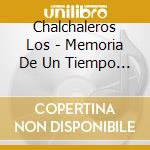 Chalchaleros Los - Memoria De Un Tiempo Vivo cd musicale di Chalchaleros Los