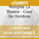 Memphis La Blusera - Cosa De Hombres cd musicale di Memphis La Blusera