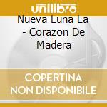 Nueva Luna La - Corazon De Madera cd musicale di Nueva Luna La