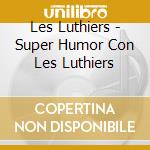 Les Luthiers - Super Humor Con Les Luthiers cd musicale di Les Luthiers