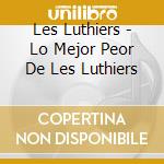 Les Luthiers - Lo Mejor Peor De Les Luthiers cd musicale di Les Luthiers