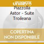 Piazzolla Astor - Suite Troileana cd