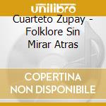 Cuarteto Zupay - Folklore Sin Mirar Atras cd