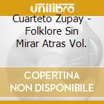 Cuarteto Zupay - Folklore Sin Mirar Atras Vol. cd
