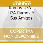 Ramos U?A - U?A Ramos Y Sus Amigos cd