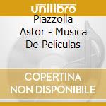 Piazzolla Astor - Musica De Peliculas cd musicale di Piazzolla Astor