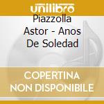 Piazzolla Astor - Anos De Soledad cd