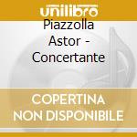 Piazzolla Astor - Concertante cd musicale di Piazzolla Astor