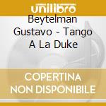 Beytelman Gustavo - Tango A La Duke cd musicale di Beytelman Gustavo