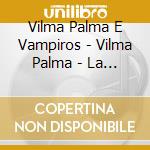 Vilma Palma E Vampiros - Vilma Palma - La Pachanga cd