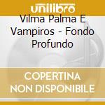 Vilma Palma E Vampiros - Fondo Profundo cd musicale di Vilma Palma E Vampiros