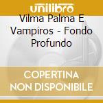 Vilma Palma E Vampiros - Fondo Profundo cd