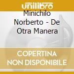 Minichilo Norberto - De Otra Manera cd musicale di Minichilo Norberto