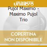 Pujol Maximo - Maximo Pujol Trio cd