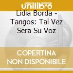 Lidia Borda - Tangos: Tal Vez Sera Su Voz cd musicale di Lidia Borda