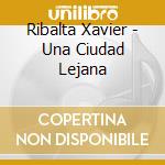 Ribalta Xavier - Una Ciudad Lejana cd musicale di Ribalta Xavier