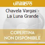Chavela Vargas - La Luna Grande cd musicale di Vargas Chavela