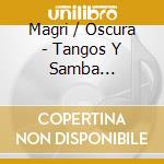 Magri / Oscura - Tangos Y Samba Enredados cd musicale di Magri / Oscura