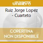 Ruiz Jorge Lopez - Cuarteto cd musicale di Ruiz Jorge Lopez