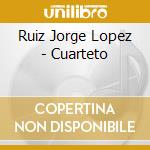 Ruiz Jorge Lopez - Cuarteto cd