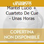 Mantel Lucio + Cuarteto De Cue - Unas Horas cd