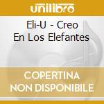 Eli-U - Creo En Los Elefantes cd musicale di Eli