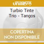 Turbio Tinte Trio - Tangos cd musicale di Turbio Tinte Trio