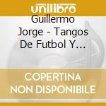 Guillermo Jorge - Tangos De Futbol Y Otras Yerba cd