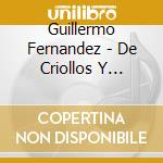 Guillermo Fernandez - De Criollos Y Tangueros cd musicale di Fernandez Guillermo