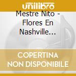 Mestre Nito - Flores En Nashville (Cd+Dvd) cd musicale di Mestre Nito