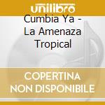 Cumbia Ya - La Amenaza Tropical cd