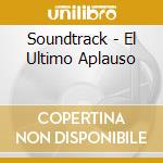Soundtrack - El Ultimo Aplauso cd musicale di Soundtrack