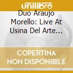 Duo Araujo Morello: Live At Usina Del Arte - Dmitri Shostakovich, Edvard Grieg cd musicale di Shostakovich / Grieg